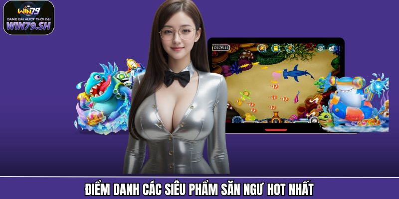 Bắn Cá Win79 - Khám Phá Ngư Trường Sống Động Và Hấp Dẫn 3 Điểm danh các siêu phẩm săn ngư hot nhất