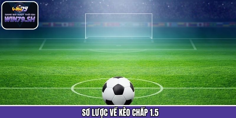 Tổng quan về sự đơn giản của kèo 1.5